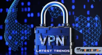 Latest Trends In VPN Complete Guide For This Year